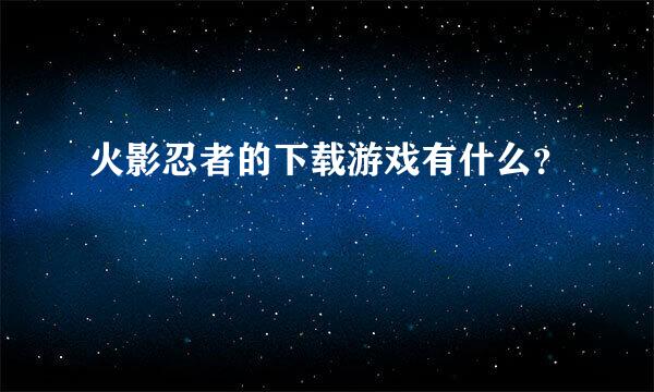 火影忍者的下载游戏有什么？