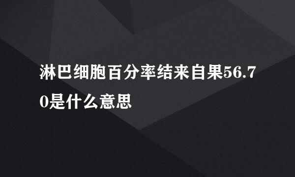 淋巴细胞百分率结来自果56.70是什么意思