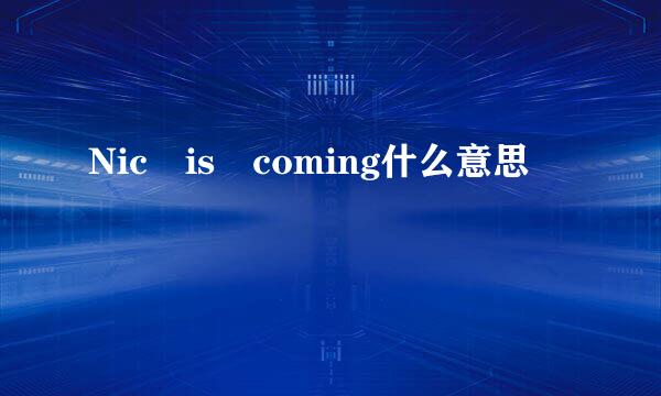 Nic is coming什么意思