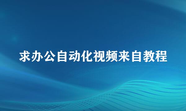 求办公自动化视频来自教程