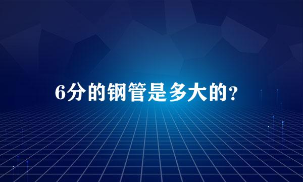 6分的钢管是多大的？