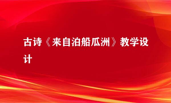 古诗《来自泊船瓜洲》教学设计