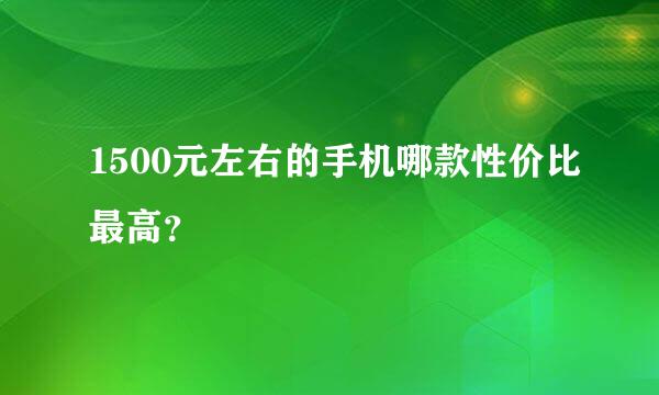 1500元左右的手机哪款性价比最高？