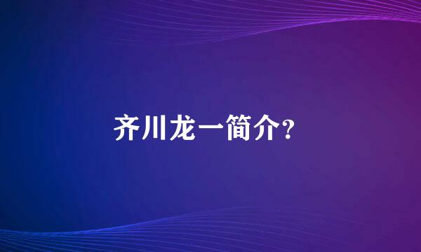 齐川龙一简介？