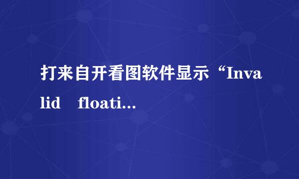 打来自开看图软件显示“Invalid floating point ope弦道宽送束画ration”这是什么意思？360问答