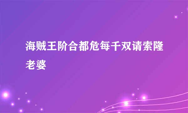 海贼王阶合都危每千双请索隆老婆