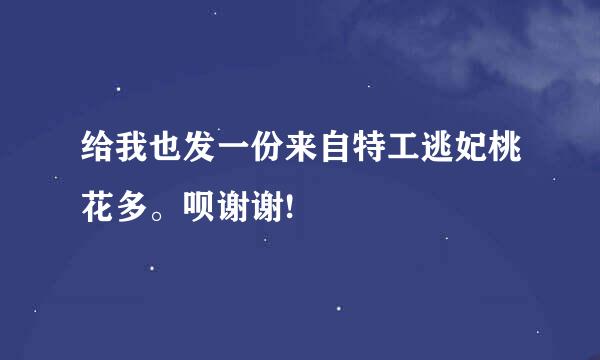 给我也发一份来自特工逃妃桃花多。呗谢谢!