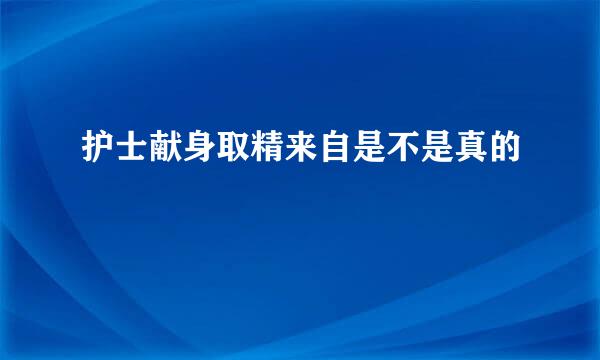 护士献身取精来自是不是真的