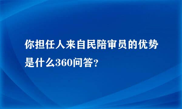 你担任人来自民陪审员的优势是什么360问答？