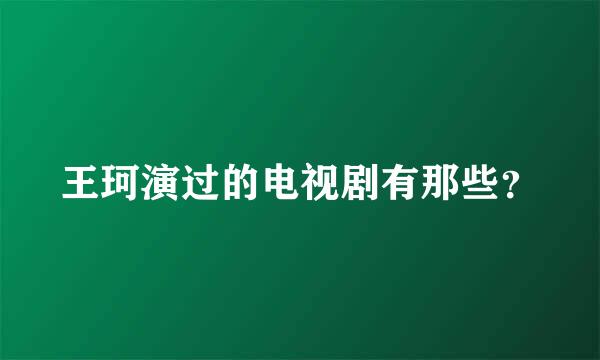 王珂演过的电视剧有那些？