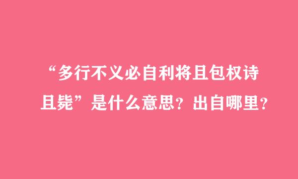 “多行不义必自利将且包权诗且毙”是什么意思？出自哪里？