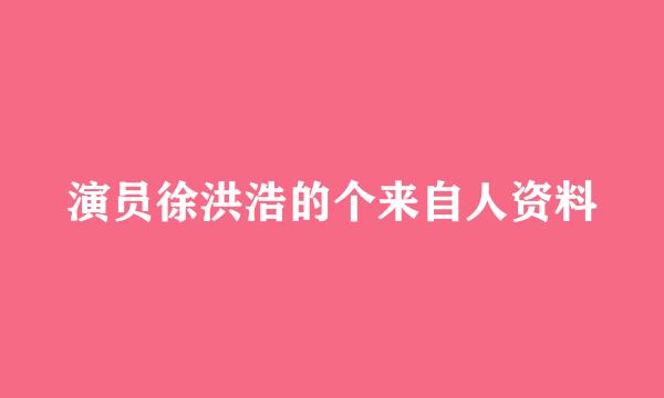 演员徐洪浩的个来自人资料