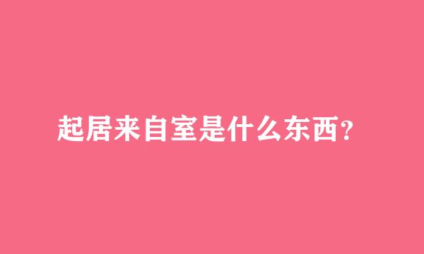 起居来自室是什么东西？