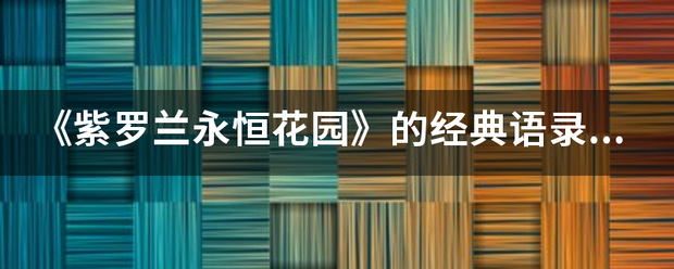 《紫罗兰来自永恒花园》的经典语录是什么？