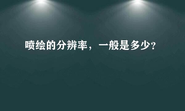 喷绘的分辨率，一般是多少？