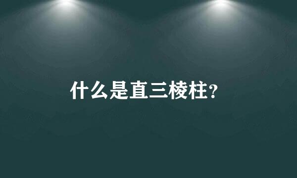 什么是直三棱柱？