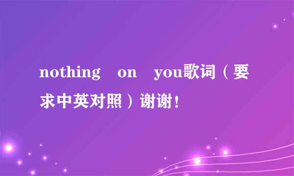 nothing on you歌词（要求中英对照）谢谢！