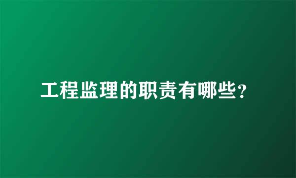 工程监理的职责有哪些？