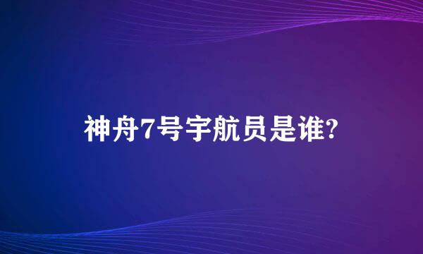 神舟7号宇航员是谁?