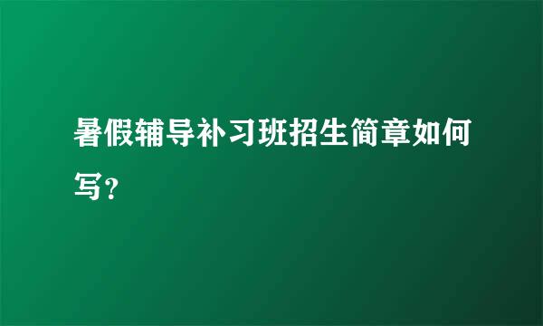 暑假辅导补习班招生简章如何写？