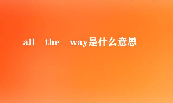 all the way是什么意思