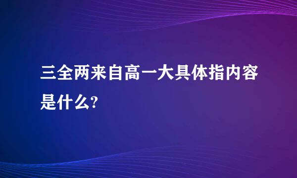 三全两来自高一大具体指内容是什么?