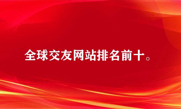 全球交友网站排名前十。