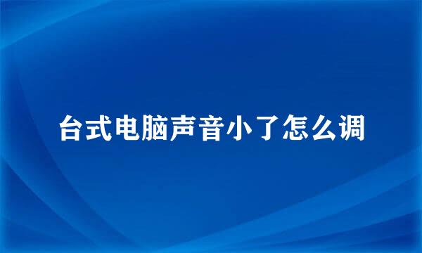 台式电脑声音小了怎么调