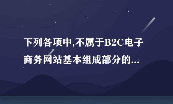 下列各项中,不属于B2C电子商务网站基本组成部分的是(   )