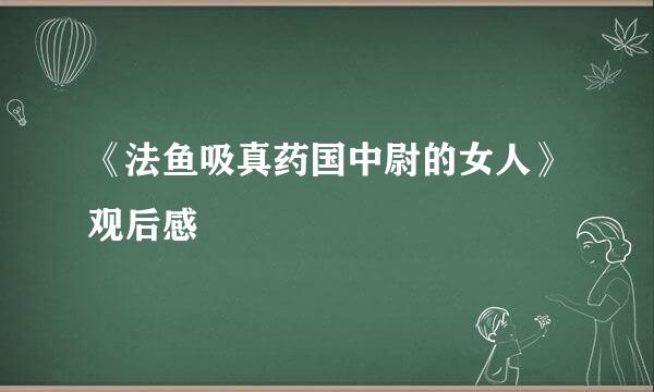 《法鱼吸真药国中尉的女人》观后感