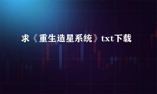 求《重生造星系统》txt下载