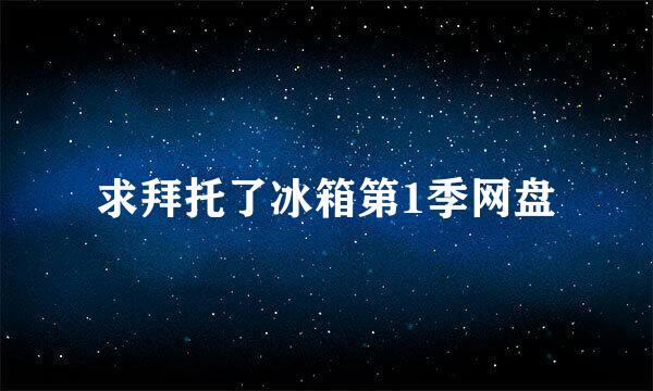 求拜托了冰箱第1季网盘