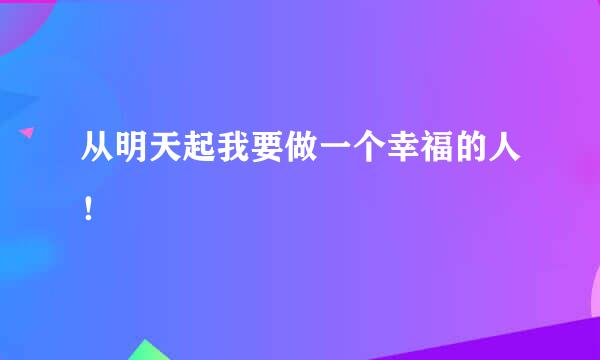 从明天起我要做一个幸福的人！