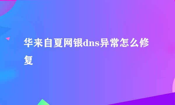 华来自夏网银dns异常怎么修复