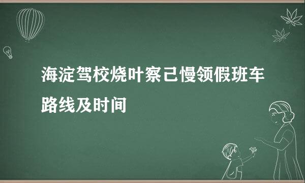 海淀驾校烧叶察己慢领假班车路线及时间