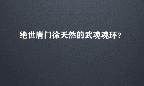 绝世唐门徐天然的武魂魂环？