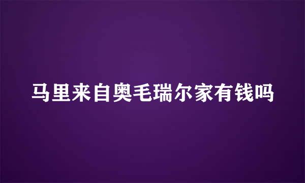 马里来自奥毛瑞尔家有钱吗