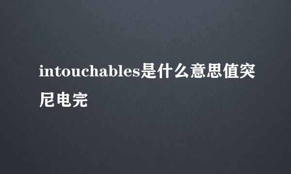 intouchables是什么意思值突尼电完