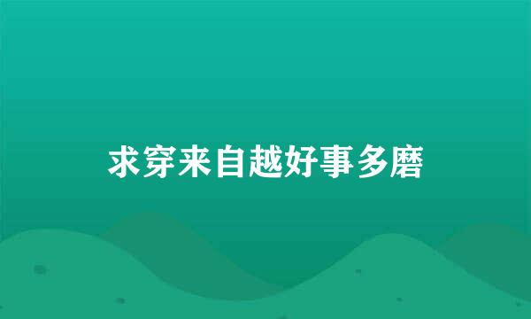 求穿来自越好事多磨