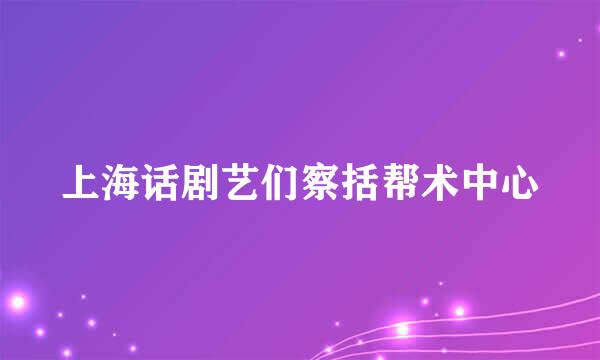 上海话剧艺们察括帮术中心