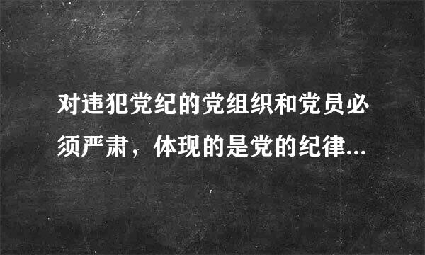 对违犯党纪的党组织和党员必须严肃，体现的是党的纪律处分工作中的哪个原则