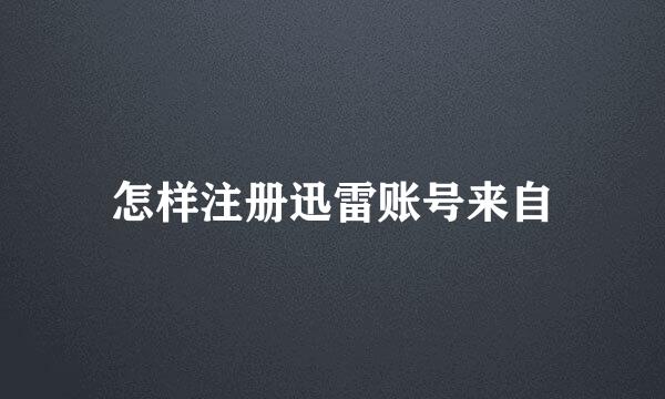 怎样注册迅雷账号来自