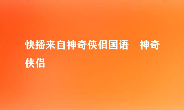 快播来自神奇侠侣国语 神奇侠侣