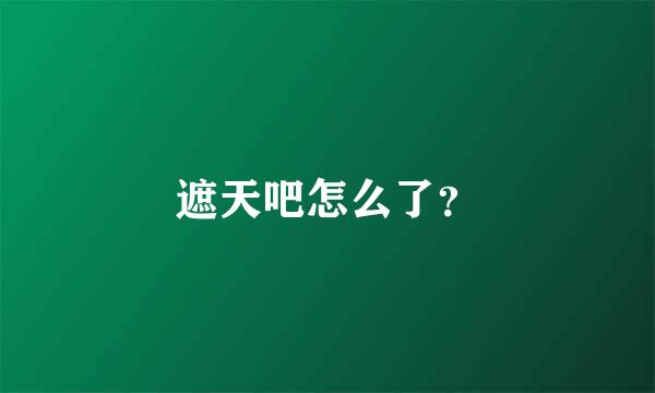 遮天吧怎么了？