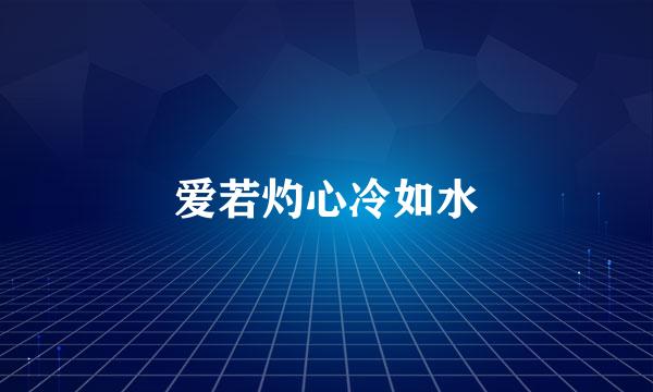 爱若灼心冷如水