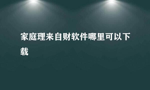 家庭理来自财软件哪里可以下载