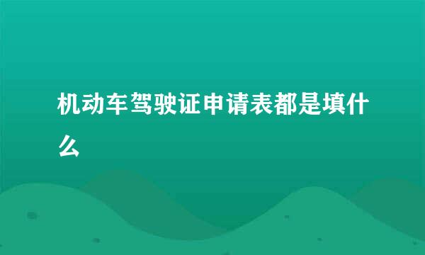 机动车驾驶证申请表都是填什么