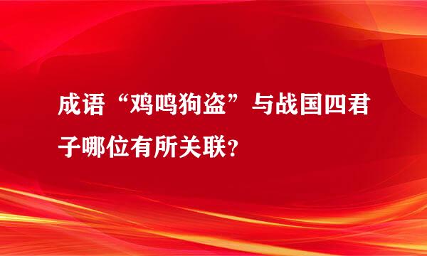 成语“鸡鸣狗盗”与战国四君子哪位有所关联？