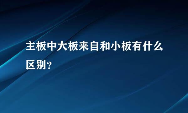 主板中大板来自和小板有什么区别？