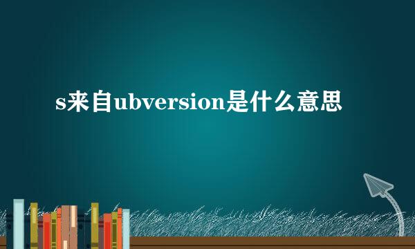 s来自ubversion是什么意思